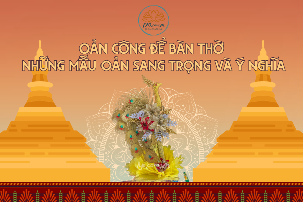 Oản công để bàn thờ: những mẫu oản sang trọng và ý nghĩa