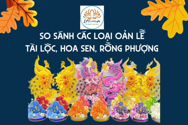 So sánh các loại oản lễ: Tài lộc, Hoa sen, Rồng phượng