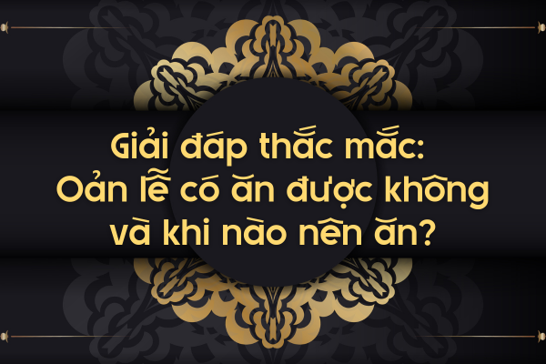 Giải đáp thắc mắc: Oản lễ có ăn được không và khi nào nên ăn?