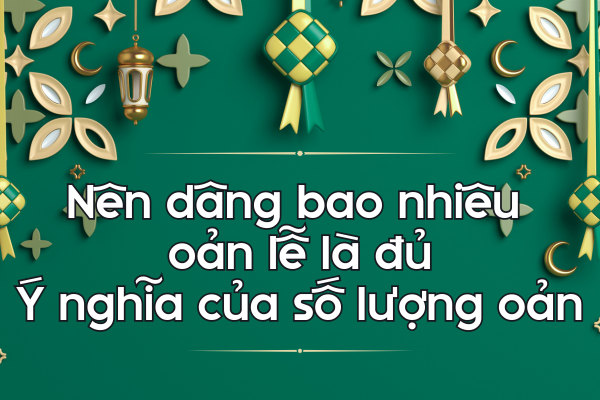 Nên dâng bao nhiêu oản lễ là đủ? Ý nghĩa của số lượng oản