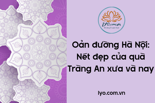 Oản đường Hà Nội: Nét đẹp của quà Tràng An xưa và nay