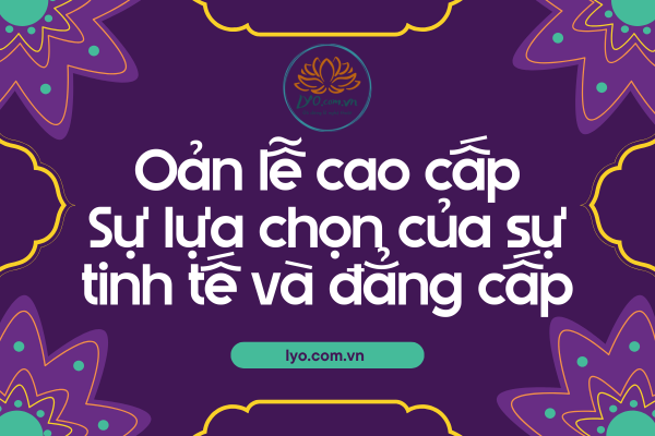 Oản lễ cao cấp: sự lựa chọn của sự tinh tế và đẳng cấp