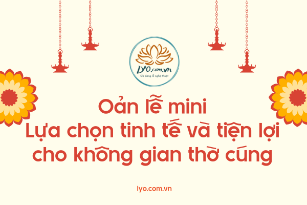 Oản lễ mini: lựa chọn tinh tế và tiện lợi cho không gian thờ cúng