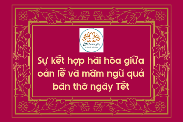 Sự kết hợp hài hòa giữa oản lễ và mâm ngũ quả bàn thờ ngày Tết