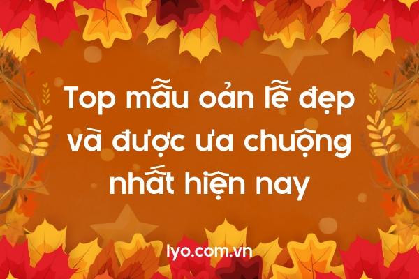 Top mẫu oản lễ đẹp và được ưa chuộng nhất hiện nay