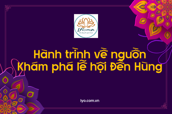 Hành trình về nguồn: khám phá lễ hội Đền Hùng