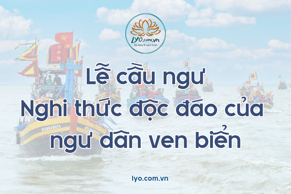 Lễ cầu ngư: nghi thức độc đáo của ngư dân ven biển