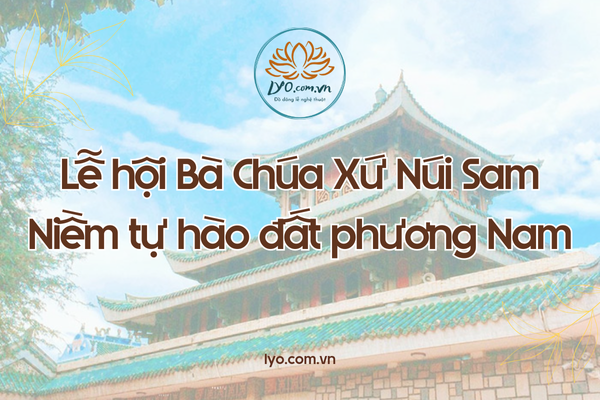 Lễ hội Bà Chúa Xứ Núi Sam: Niềm tự hào đất phương Nam