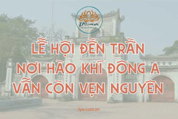 Lễ hội đền Trần: nơi hào khí Đông A vẫn còn vẹn nguyên