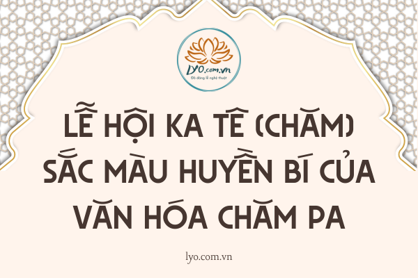 Lễ hội Ka Tê (Chăm): sắc màu huyền bí của văn hóa Chăm Pa