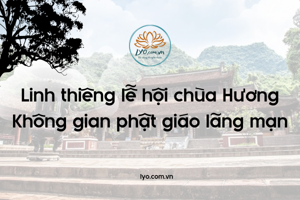 Linh thiêng lễ hội chùa Hương: không gian phật giáo lãng mạn