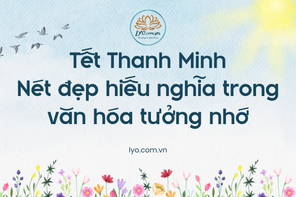 Tết Thanh Minh: nét đẹp hiếu nghĩa trong văn hóa tưởng nhớ 