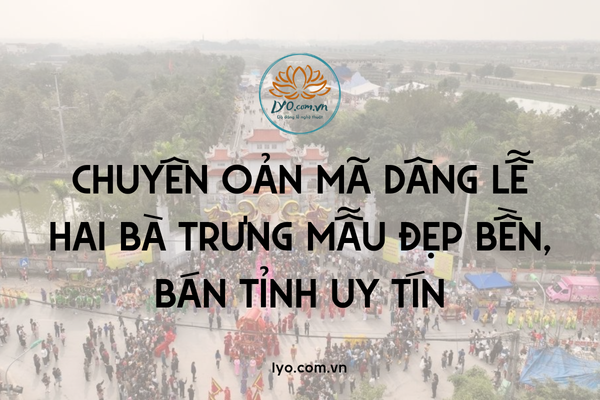 Chuyên oản mã dâng lễ Hai Bà Trưng mẫu đẹp bền, bán tỉnh 