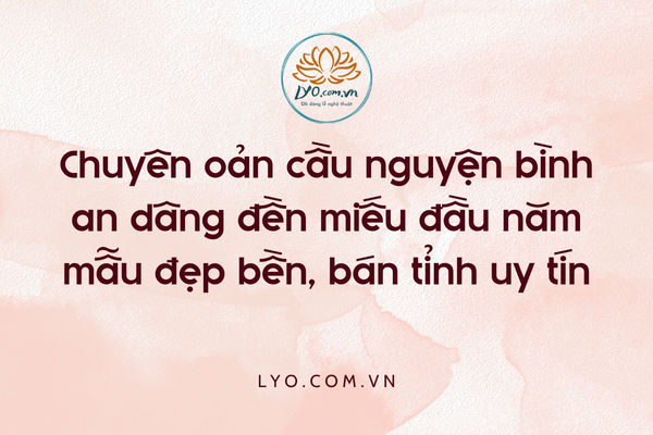 Chuyên oản cầu nguyện bình an dâng đền miếu đầu năm mẫu đẹp bền, bán tỉnh uy tín