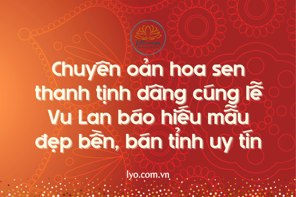 Chuyên oản hoa sen thanh tịnh dâng cúng lễ Vu Lan báo hiếu mẫu đẹp bền, bán tỉnh uy tín