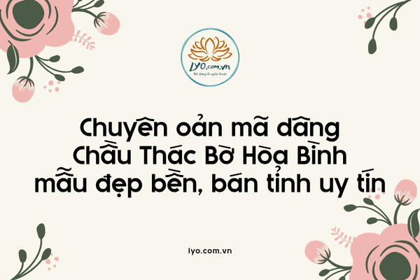 Chuyên oản mã dâng Chầu Thác Bờ Hòa Bình bán tỉnh uy tín
