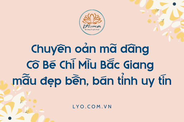 Chuyên oản mã dâng Cô Bé Chí Mìu Bắc Giang mẫu đẹp bền, bán tỉnh uy tín