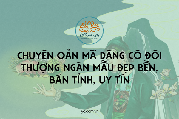 Chuyên oản mã dâng Cô Đôi Thượng Ngàn mẫu đẹp bền, bán tỉnh