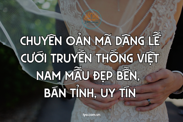 Chuyên oản mã dâng lễ cưới truyền thống Việt Nam mẫu đẹp bền