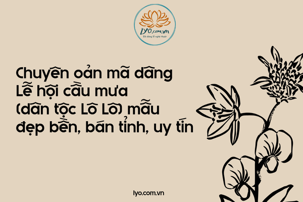 Chuyên oản mã dâng Lễ hội cầu mưa (dân tộc Lô Lô) mẫu đẹp bền