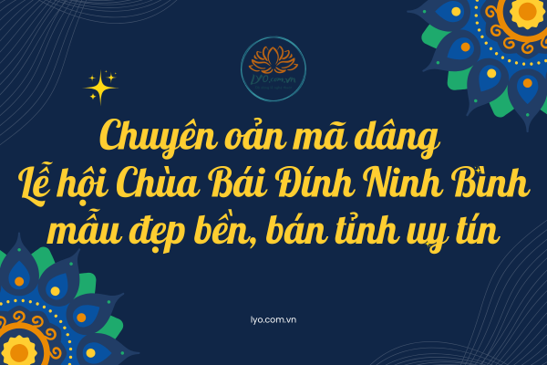 Chuyên oản mã dâng Lễ hội Chùa Bái Đính Ninh Bình mẫu đẹp bền, bán tỉnh uy tín