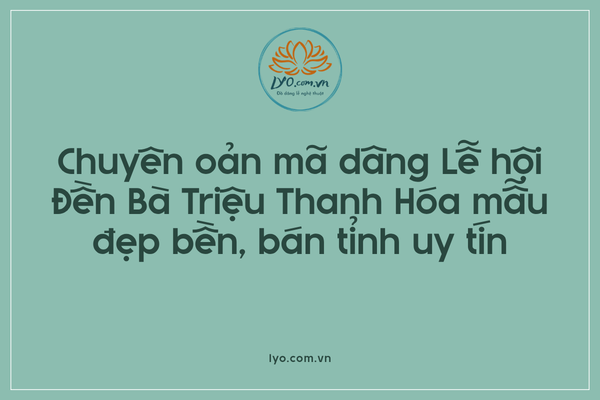 Chuyên oản mã dâng Lễ hội Đền Bà Triệu Thanh Hóa mẫu đẹp bền, bán tỉnh uy tín