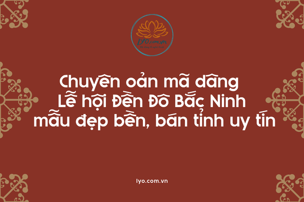 Chuyên oản mã dâng Lễ hội Đền Đô Bắc Ninh mẫu đẹp bền, bán tỉnh uy tín