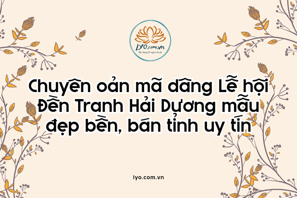 Chuyên oản mã dâng Lễ hội Đền Tranh Hải Dương bán tỉnh uy tín