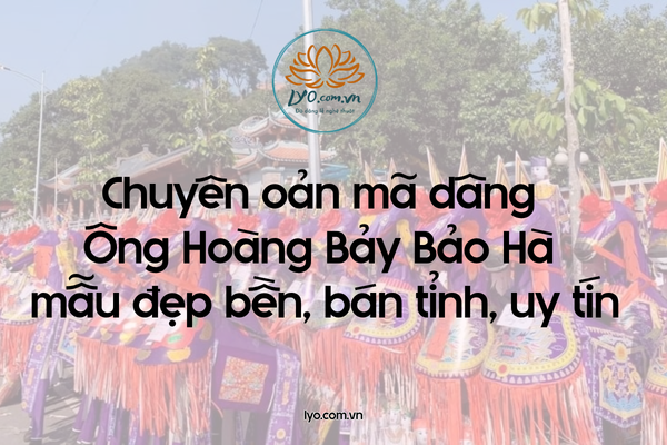 Chuyên oản mã dâng Ông Hoàng Bảy Bảo Hà mẫu đẹp bền