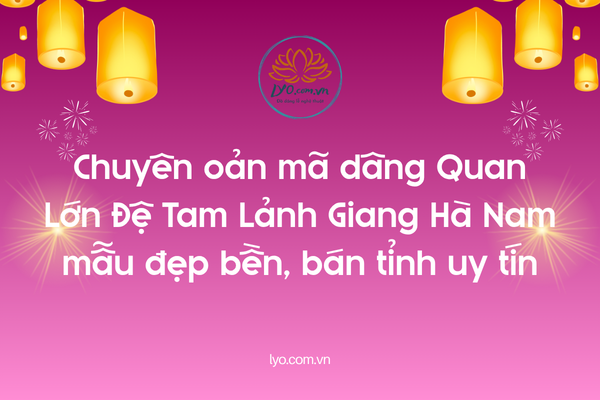 Chuyên oản mã dâng Quan Lớn Đệ Tam Lảnh Giang Hà Nam mẫu đẹp bền, bán tỉnh uy tín