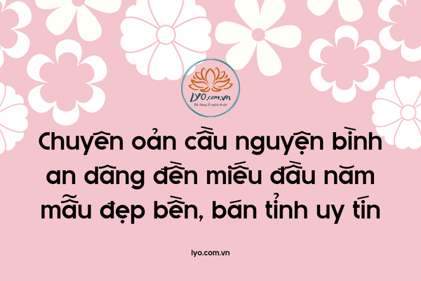 Chuyên oản cầu nguyện bình an dâng đền miếu đầu năm mẫu đẹp bền, bán tỉnh uy tín