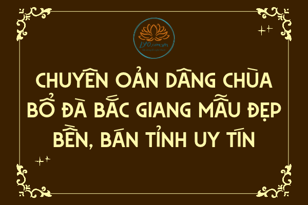 Chuyên oản dâng Chùa Bổ Đà Bắc Giang mẫu đẹp bền uy tín