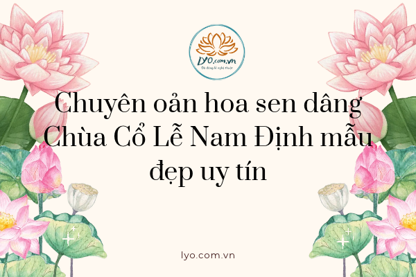 Chuyên oản hoa sen dâng Chùa Cổ Lễ Nam Định mẫu đẹp uy tín