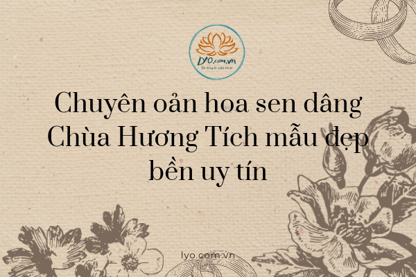 Chuyên oản hoa sen dâng Chùa Hương Tích mẫu đẹp bền uy tín