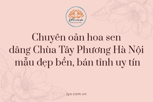 Chuyên oản hoa sen dâng Chùa Tây Phương Hà Nội mẫu đẹp 