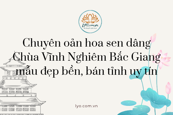 Chuyên oản hoa sen dâng Chùa Vĩnh Nghiêm mẫu đẹp bền uy tín