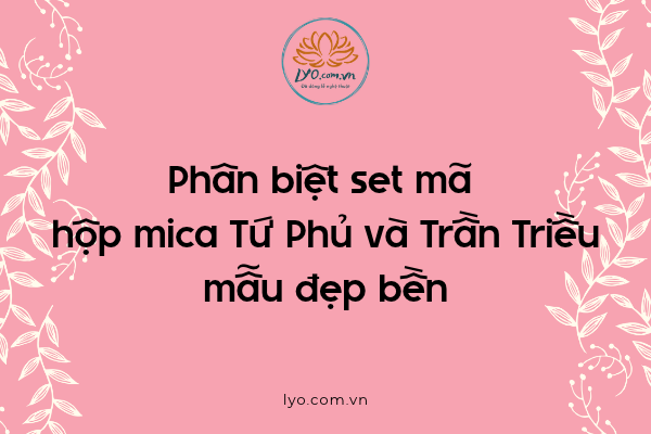 Phân biệt set mã hộp mica Tứ Phủ và Trần Triều mẫu đẹp bền